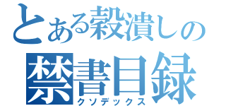 とある穀潰しの禁書目録（クソデックス）