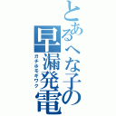 とあるへな子の早漏発電（ガチホモギワク）