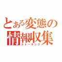 とある変態の情報収集（ストーキング）