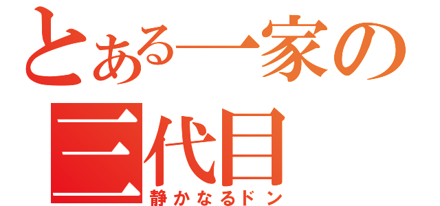 とある一家の三代目（静かなるドン）