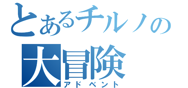 とあるチルノの大冒険（アドベント）