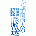 とある関西人の雑談放送（ニコニコ生放送）