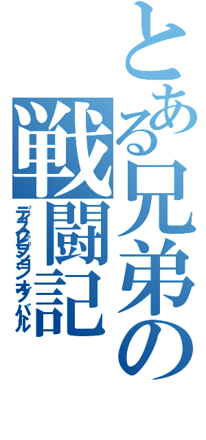 とある兄弟の戦闘記（ディスクピプション　オブ　バトル）