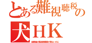 とある難視聴税の犬ＨＫ （総務省の電波検査車が来ないのに）