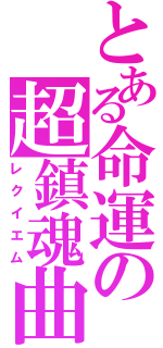 とある命運の超鎮魂曲（レクイエム）