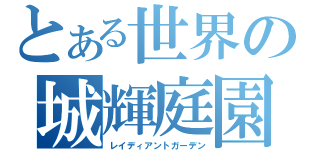 とある世界の城輝庭園（レイディアントガーデン）