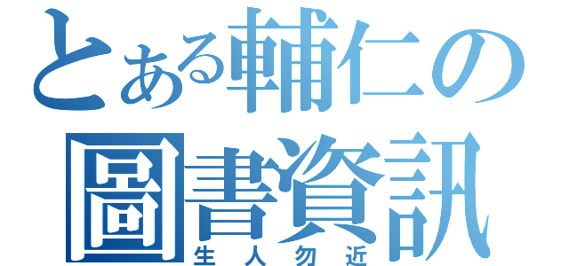 とある輔仁の圖書資訊（生人勿近）