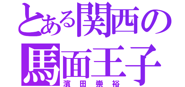 とある関西の馬面王子（濱田崇裕）