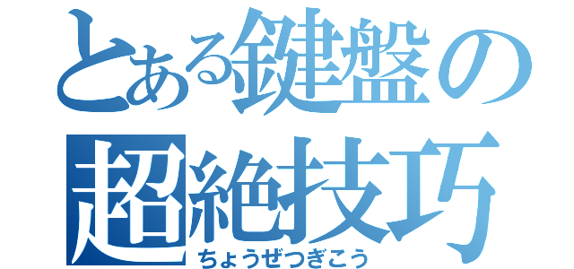 とある鍵盤の超絶技巧（ちょうぜつぎこう）