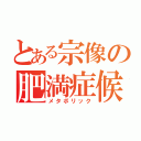 とある宗像の肥満症候（メタボリック）