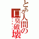 とある人間の口臭破壊（ブラボーン）