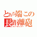 とある端この長距離砲（スリーポインター）