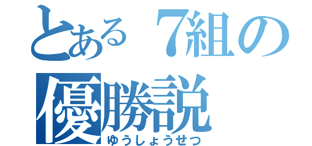 とある７組の優勝説（ゆうしょうせつ）