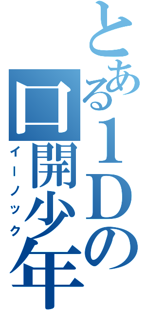 とある１Ｄの口開少年（イーノック）