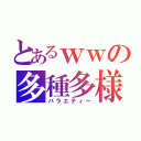 とあるｗｗの多種多様（バラエティー）