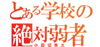 とある学校の絶対弱者（小田切秀太）