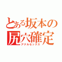 とある坂本の尻穴確定（アナルセックス）