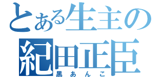 とある生主の紀田正臣（黒あんこ）