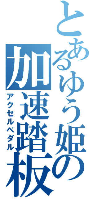 とあるゆう姫の加速踏板（アクセルペダル）