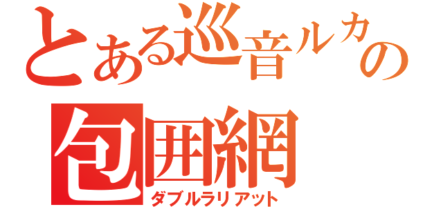 とある巡音ルカの包囲網（ダブルラリアット）