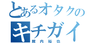 とあるオタクのキチガイ男（照内裕也）