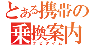 とある携帯の乗換案内（ナビタイム）