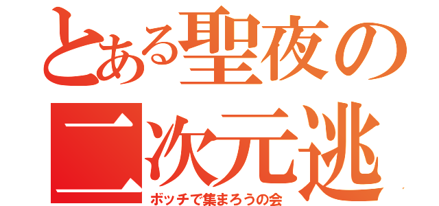 とある聖夜の二次元逃避（ボッチで集まろうの会）