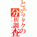 とあるヲタクの分析調査（リサーチ）