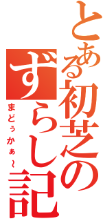 とある初芝のずらし記録（まどぅかぁ～）