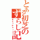 とある初芝のずらし記録（まどぅかぁ～）