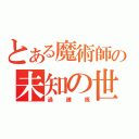 とある魔術師の未知の世界（過疎板）