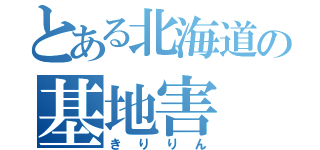 とある北海道の基地害（きりりん）