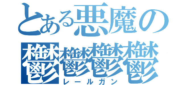 とある悪魔の鬱鬱鬱鬱（レールガン）