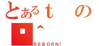 とあるｔのژ＾（ＲＥＢＯＲＮ！）