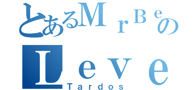 とあるＭｒＢｅｌｚａｃのＬｅｖｅｌＤｏｗｎ（Ｔａｒｄｏｓ）