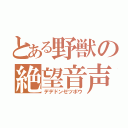 とある野獣の絶望音声（デデドンゼツボウ）