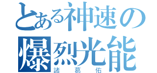 とある神速の爆烈光能（諸葛佑）