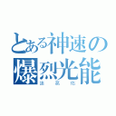 とある神速の爆烈光能（諸葛佑）