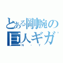 とある剛腕の巨人ギガンテス（Ｎ・Ｙ）