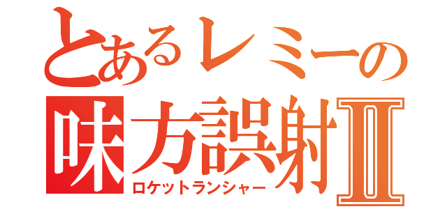 とあるレミーの味方誤射Ⅱ（ロケットランシャー）