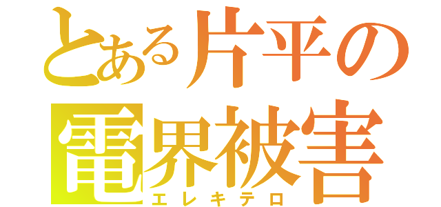 とある片平の電界被害（エレキテロ）