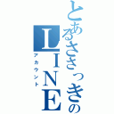 とあるささっきーのＬＩＮＥ垢（アカウント）