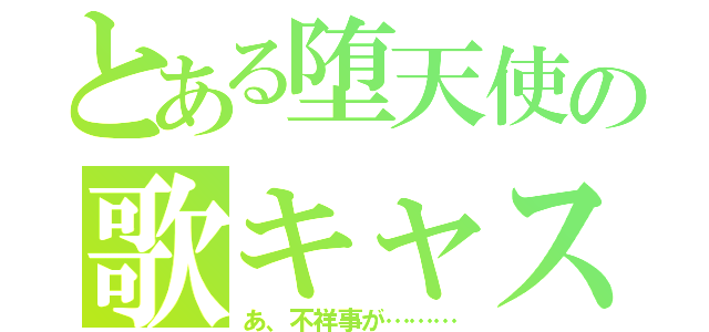 とある堕天使の歌キャス（あ、不祥事が………）