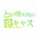 とある堕天使の歌キャス（あ、不祥事が………）