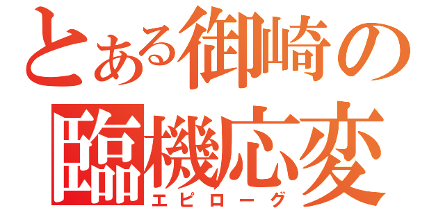 とある御崎の臨機応変（エピローグ）