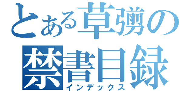 とある草彅の禁書目録（インデックス）