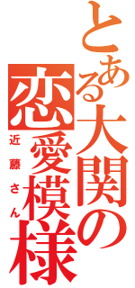 とある大関の恋愛模様（近藤さん）