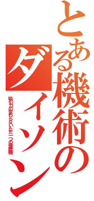 とある機術のダイソン（吸引力の変わらないただ一つの掃除機）