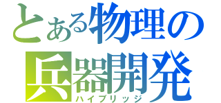 とある物理の兵器開発（ハイブリッジ）