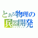 とある物理の兵器開発（ハイブリッジ）